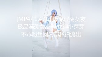 [MP4/ 1.47G] 极品淫荡女友极品淫荡女友91女神小芽芽不乖粉丝团内部私拍流出