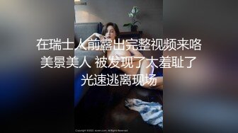 在瑞士人前露出完整视频来咯 美景美人 被发现了太羞耻了 光速逃离现场