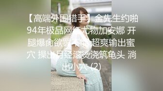 【高端外围猎手】金先生约啪94年极品网红尤物加安娜 开腿爆肏欲罢不能 超爽输出蜜穴 操出月经滚烫浇筑龟头 淌出小穴 (2)