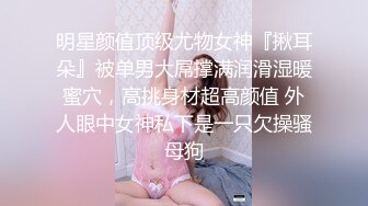 明星颜值顶级尤物女神『揪耳朵』被单男大屌撑满润滑湿暖蜜穴，高挑身材超高颜值 外人眼中女神私下是一只欠操骚母狗