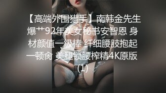 【高端外围猎手】南韩金先生爆艹92年美女秘书安智恩 身材颜值一级棒 纤细腰肢抱起一顿肏 美腿锁腰榨精4K原版 (1)