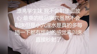 漂亮学生妹 我不会射里面放心 最爽的极品嫩穴虽然不会叫床但是小穴淫水是真的多每插一下都有想射的感觉再叫床直接秒射了