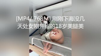 [MP4/ 768M] 刚刚下海没几天处女刚开鲍的18岁美腿美少女