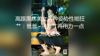 高跟黑丝美女各种姿势性啪狂艹：爸爸~用力艹再用力一点太爽喷水