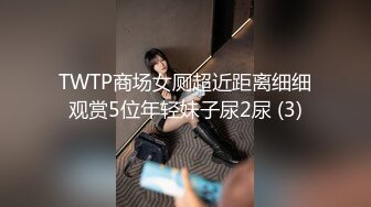 TWTP商场女厕超近距离细细观赏5位年轻妹子尿2尿 (3)