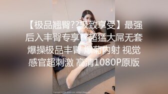 【极品翘臀??极致享受】最强后入丰臀专享??超猛大屌无套爆操极品丰臀 爆菊内射 视觉感官超刺激 高清1080P原版