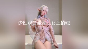 少妇观音坐莲，女上销魂