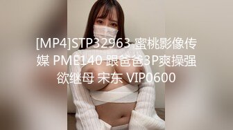 [MP4]STP32963 蜜桃影像传媒 PME140 跟爸爸3P爽操强欲继母 宋东 VIP0600