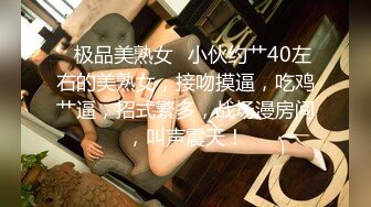 ✨极品美熟女✨小伙约艹40左右的美熟女，接吻摸逼，吃鸡艹逼，招式繁多，战场漫房间，叫声震天！