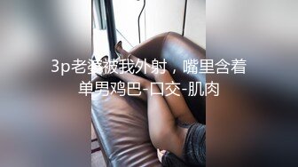 3p老婆被我外射，嘴里含着单男鸡巴-口交-肌肉