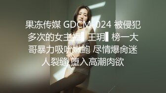 果冻传媒 GDCM-024 被侵犯多次的女主播▌王玥▌榜一大哥暴力吸吮嫩鲍 尽情爆肏迷人裂缝 堕入高潮肉欲