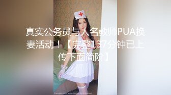 真实公务员与人名教师PUA换妻活动！【完整137分钟已上传下面简阶】