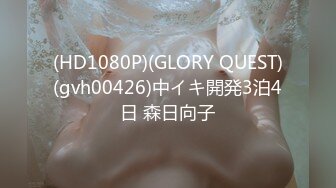 (HD1080P)(GLORY QUEST)(gvh00426)中イキ開発3泊4日 森日向子