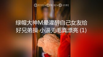 绿帽大神M晕灌醉自己女友给好兄弟操 小逼无毛真漂亮 (1)