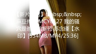 【新片速遞】&nbsp;&nbsp;麻豆传媒 MCY0127 我的骚穴是爸爸的解药 苏念瑾【水印】[534MB/MP4/25:36]