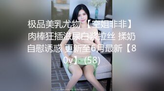 极品美乳尤物 【空姐非非】肉棒狂插滋尿白浆拉丝 揉奶自慰诱惑 更新至6月最新【80v】 (58)