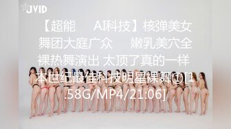 【超能❤️AI科技】核弹美女舞团大庭广众❤️嫩乳美穴全裸热舞演出 太顶了真的一样 本世纪最佳科技明星裸舞①[1.58G/MP4/21:06]