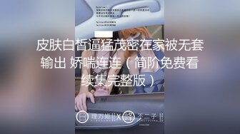 皮肤白皙逼猛茂密在家被无套输出 娇喘连连（简阶免费看续集完整版）