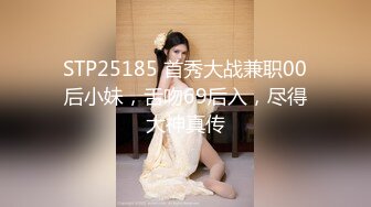 STP25185 首秀大战兼职00后小妹，舌吻69后入，尽得大神真传