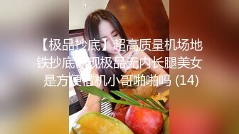 【极品抄底】超高质量机场地铁抄底惊现极品无内长腿美女 是方便借机小哥啪啪吗 (14)