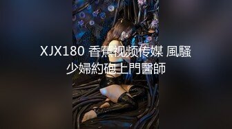 XJX180 香蕉视频传媒 風騷少婦約砲上門醫師