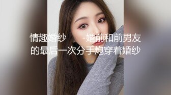 情趣婚纱 ❤️-婚前和前男友的最后一次分手炮穿着婚纱