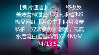 【新片速遞】 ⚫️⚫️终极反差婊女神泄密！万人求档INS极品网红【尹公主】四月收费私拍，双穴紫薇大潮喷，先流水后流白相当炸裂[614M/MP4/13:52]