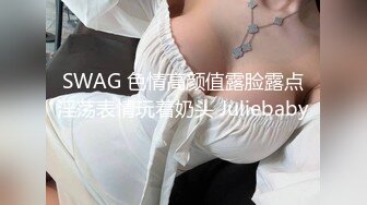 SWAG 色情高颜值露脸露点淫荡表情玩着奶头 Juliebaby