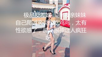 ❤️极品反差婊❤️半夜亲妹妹自己爬过来说相吃鸡鸡，太有性欲感了，那小眼神让人疯狂呀！