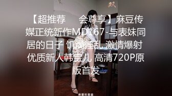 【超推荐❤️会尊享】麻豆传媒正统新作MD167-与表妹同居的日子 饥渴淫乱 激情爆射 优质新人韩宝儿 高清720P原版首发