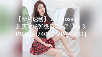 【新片速遞】 ED Mosaic❤️纯天然核弹级巨乳F奶 Una 3P初体验[740M/MP4/44:31]