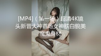 [MP4]（第一场）超清4K镜头新晋大神首场女神肤白貌美魔鬼身材