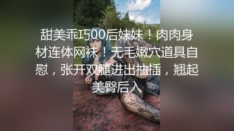 甜美乖巧00后妹妹！肉肉身材连体网袜！无毛嫩穴道具自慰，张开双腿进出抽插，翘起美臀后入