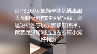 STP31695 風騷學妹絲襪高跟大長腿高考前的極品誘惑，齊逼短裙性感展示聽狼友指揮，撅著屁股掰開逼逼看特寫小洞好刺激