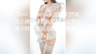 Devi Shelinia新加坡天然美乳小嫩妹，乳头坚挺，让男友爱不释手最新无码性爱合集【53v】 (2)