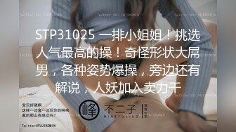 STP31025 一排小姐姐！挑选人气最高的操！奇怪形状大屌男，各种姿势爆操，旁边还有解说，人妖加入卖力干