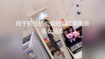 终于抓住机会偷拍到红裙高跟美女同事