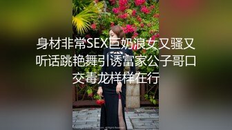 身材非常SEX巨奶浪女又骚又听话跳艳舞引诱富家公子哥口交毒龙样样在行