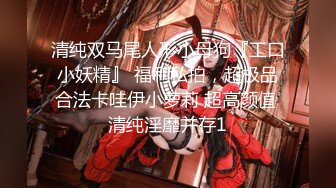 清纯双马尾人形小母狗『工口小妖精』 福利私拍，超极品合法卡哇伊小萝莉 超高颜值 清纯淫靡并存1