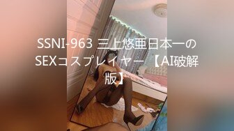 SSNI-963 三上悠亜日本一のSEXコスプレイヤー 【AI破解版】