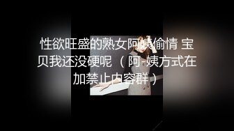 性欲旺盛的熟女阿姨偷情 宝贝我还没硬呢 （阿-姨方式在加禁止内容群）