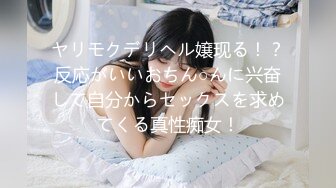 ヤリモクデリヘル嬢现る！？反応がいいおちん○んに兴奋して自分からセックスを求めてくる真性痴女！