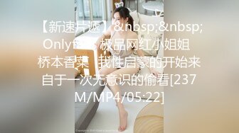 【新速片遞】&nbsp;&nbsp; Onlyfans 极品网红小姐姐⭐桥本香菜⭐我性启蒙的开始来自于一次无意识的偷看[237M/MP4/05:22]