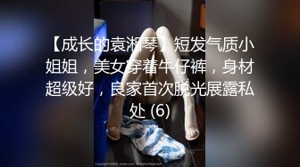 【成长的袁湘琴】短发气质小姐姐，美女穿着牛仔裤，身材超级好，良家首次脱光展露私处 (6)