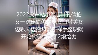 2022火车站小旅店针孔偸拍又一对出轨偸情男女白嫩美女边聊天边撸J8爱不释手整硬就开始肏连续干了2炮给力