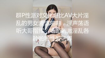 群P性派对文化堪比AV大片淫乱的男女激情啪啪，淫声荡语听大哥指挥，场面刺激淫乱各种啪啪性爱玩弄