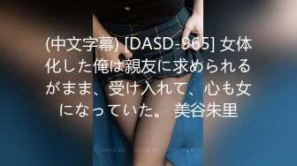 (中文字幕) [DASD-965] 女体化した俺は親友に求められるがまま、受け入れて、心も女になっていた。 美谷朱里