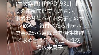 (中文字幕) [PPPD-931] 「彼氏の愚痴聞いてください」仕事終わりにバイト女子とのサシ飲み… 気付いたらホテルで金曜から月曜まで相性抜群で求め合う汗だく週末性交 堀内未果子