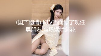 (国产剧情) KTV当面绿了现任男朋友,当场操烂菊花