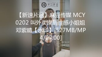 【新速片遞】麻豆传媒 MCY0202 叫外卖操到性感小姐姐 邓紫晴【水印】[527MB/MP4/27:00]